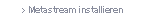 Metastream installieren