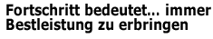 Fortschritt bedeutet… immer Bestleistung zu erbringen